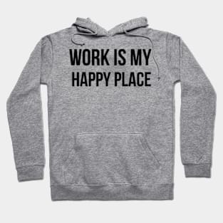 Work Is My Happy Place Workaholic Hoodie